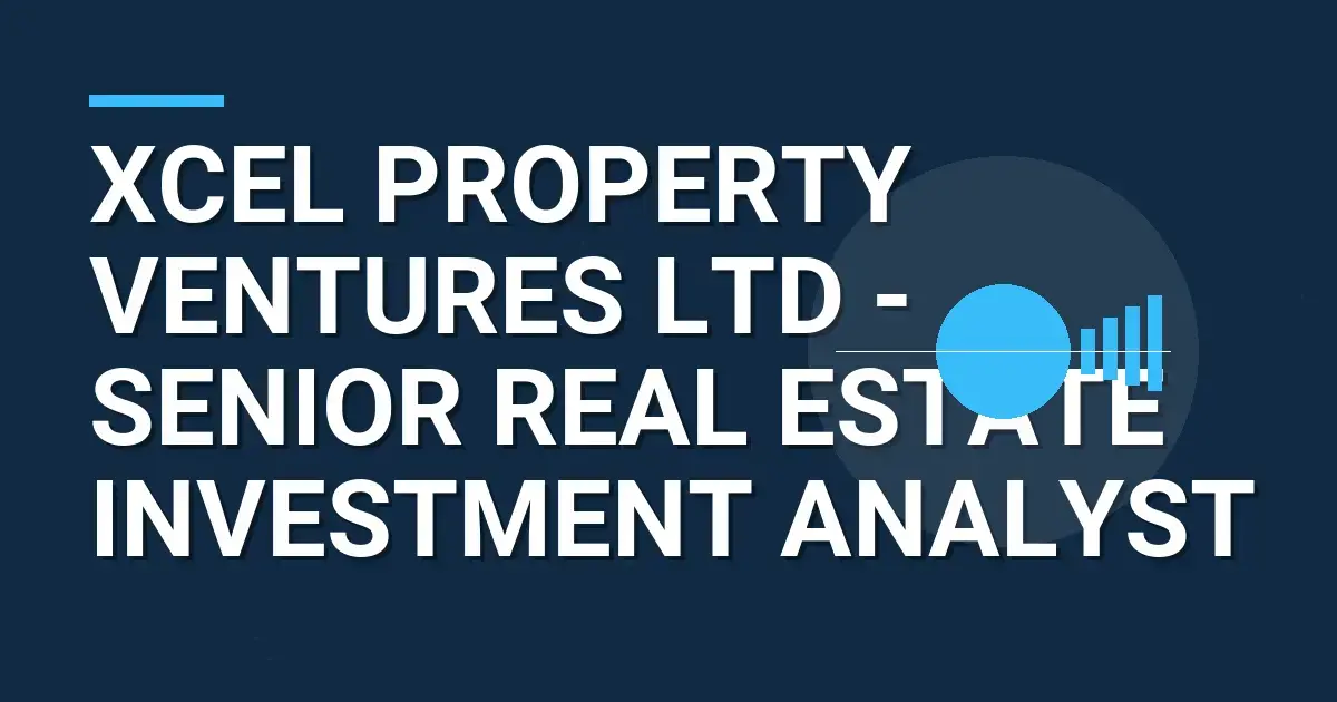 Xcel Property Ventures Ltd - Senior Real Estate Investment Analyst