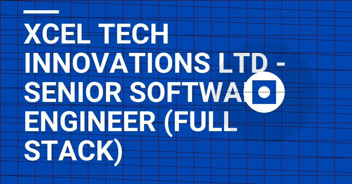 Xcel Tech Innovations Ltd - Senior Software Engineer (Full Stack)