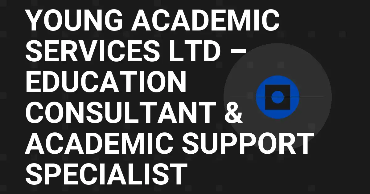 Young Academic Services Ltd – Education Consultant & Academic Support Specialist