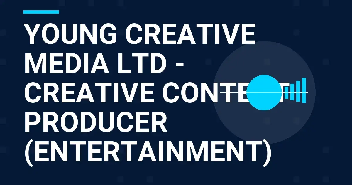 Young Creative Media Ltd - Creative Content Producer (Entertainment)