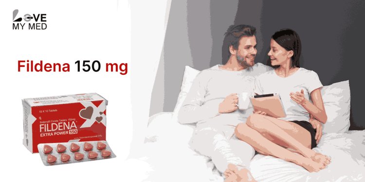 Fildena 150: Dosage, Benefits, and How It Works | lovemymed